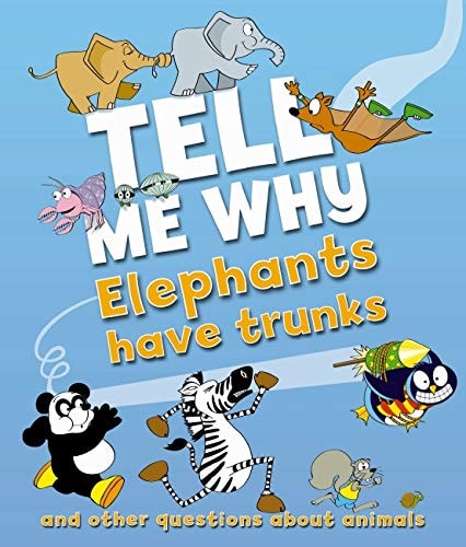 Tell Me why Elephants Have Trunks and Other Questions about Animals