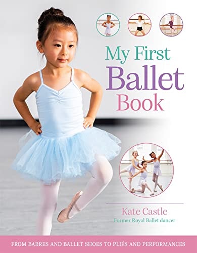 My First Ballet Book From Barres and Ballet Shoes to Pliés and Performances