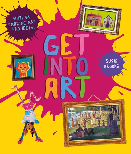 Get Into Art Discover Great Art and Create Your Own