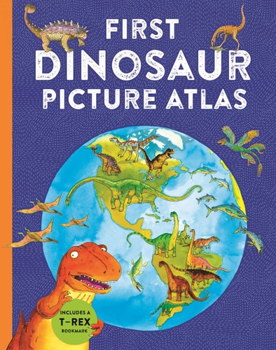 First Dinosaur Picture Atlas Meet 125 Fantastic Dinosaurs From Around the World