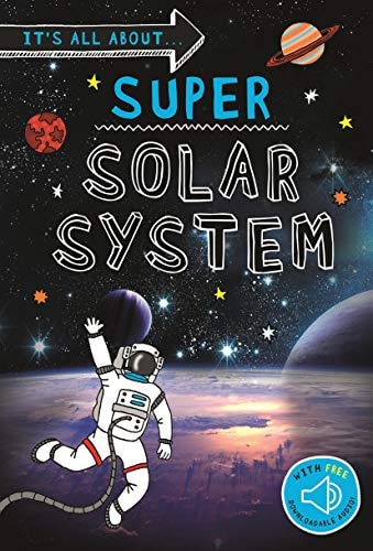 It's all about... Super Solar System Everything you want to know about our Solar System in one amazing book