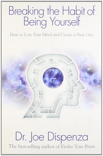 Breaking the habit of being yourself how to lose your mind and create a new one
