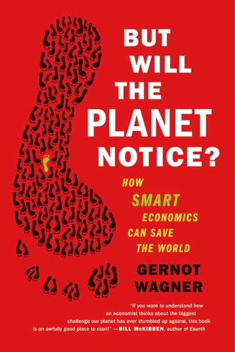 But Will the Planet Notice? How Smart Economics Can Save the World