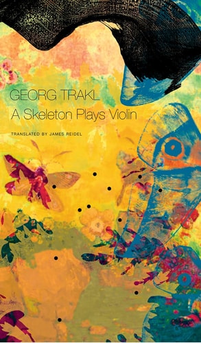 A Skeleton Plays Violin The Early, Unpublished and Last Works of Georg Trakl
