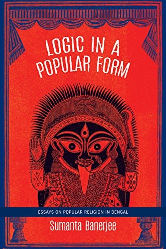 Logic in a Popular Form Essays on Popular Religion in Bengal