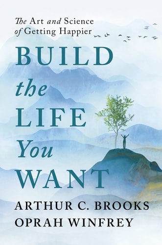 Build the Life You Want The Art and Science of Getting Happier