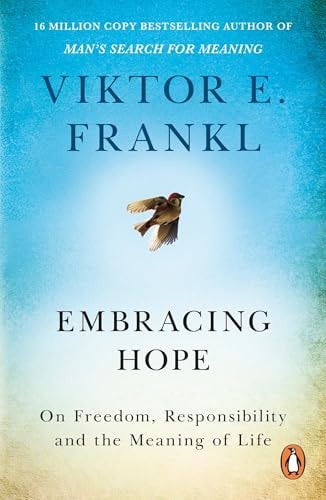 Embracing Hope On Freedom, Responsibility and the Meaning of Life