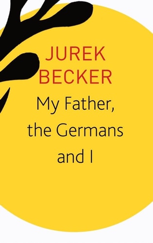 My Father, the Germans and I Essays, Lectures, Interviews