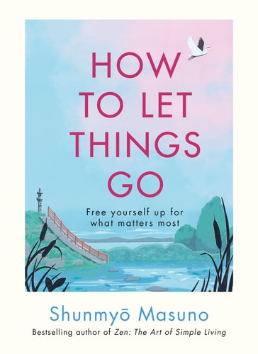 How to Let Things Go 99 Ways to Relinquish Control and Free Yourself Up for What Matters