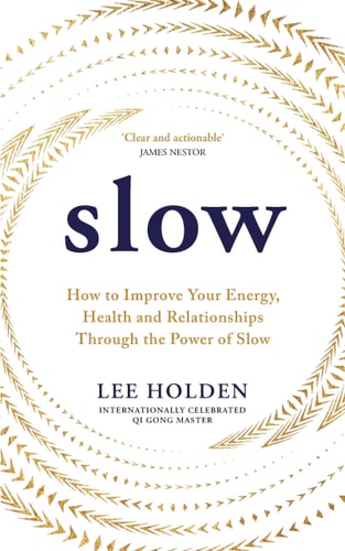 Slow How to Improve Your Energy, Health and Relationships Through the Power of Slow
