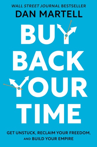 Buy Back Your Time Get Unstuck, Reclaim Your Freedom, and Build Your Empire