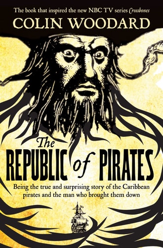 The Republic of Pirates Being the True and Surprising Story of the Caribbean Pirates and the Man who Brought Them Down