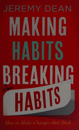 Making Habits, Breaking Habits How to Make Changes that Stick