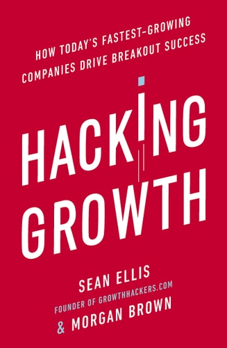 Hacking Growth How Today's Fastest-growing Companies Drive Breakout Success