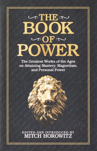 The Book of Power - India Local Edition The Greatest Works of the Ages on Attaining Mastery, Magnetism, and Personal Power