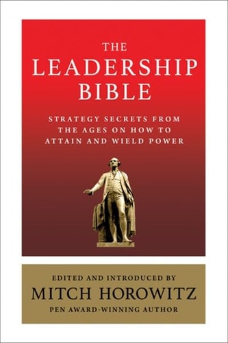The Leadership Bible - India Local Edition Strategy Secrets from Across the Ages on How to Attain and Wield Power Including Works by Sun Tzu, Ralph Waldo Emerson, Napoleon Hill, and More