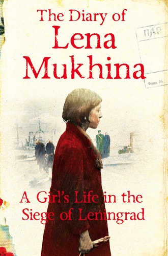 The Diary of Lena Mukhina A Girl's Life in the Siege of Leningrad