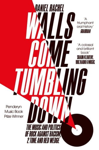 Walls Come Tumbling Down The Music and Politics of Rock Against Racism, 2 Tone and Red Wedge