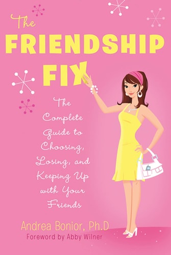 The Friendship Fix The Complete Guide to Choosing, Losing, and Keeping Up with Your Friends
