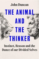 The Animal and the Thinker Instinct, Reason and the Dance of Our Divided Selves