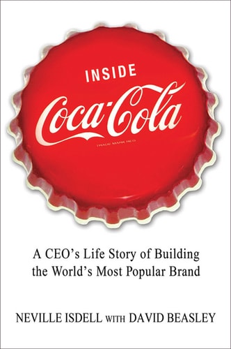 Inside Coca-Cola A CEO's Life Story of Building the World's Most Popular Brand
