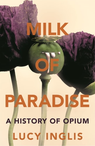 Milk of Paradise A History of Opium-1