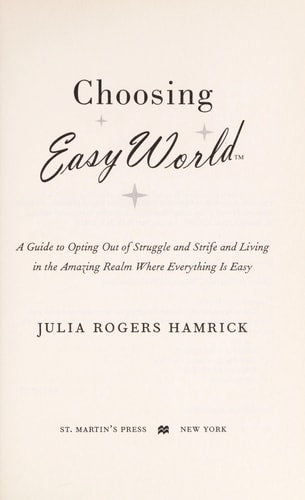 Choosing Easy World A Guide to Opting Out of Struggle and Strife and Living in the Amazing Realm Where Everything is Easy