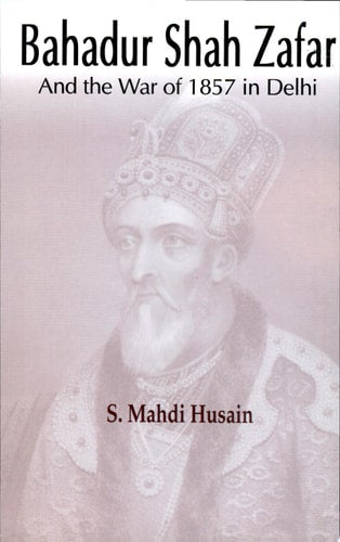 Bahadur Shah Zafar and the War of 1857 in Delhi