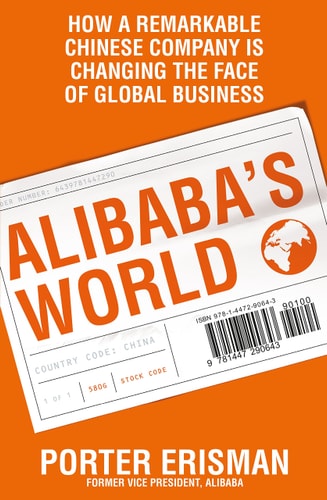 Alibaba's World How a Remarkable Chinese Company is Changing the Face of Global Business