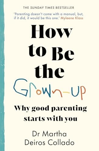 How to Be the Grown-Up Why Good Parenting Starts with You