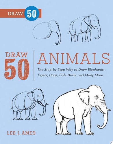 Draw 50 Animals The Step-by-Step Way to Draw Elephants, Tigers, Dogs, Fish, Birds, and Many More...-1