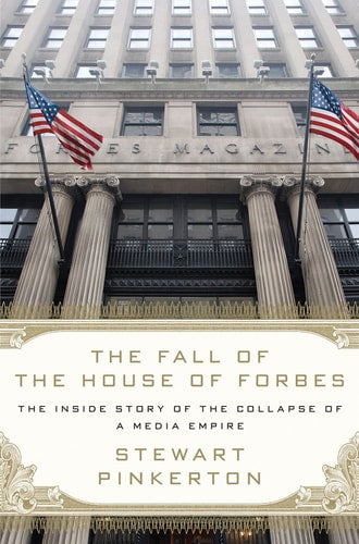 The Fall of the House of Forbes The Inside Story of the Collapse of a Media Empire