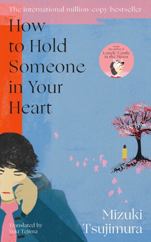 How to Hold Someone in Your Heart From the Japanese Bestselling Author of Lonely Castle in the Mirror