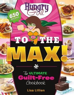 Hungry Girl to the Max! The Ultimate Guilt-Free Cookbook