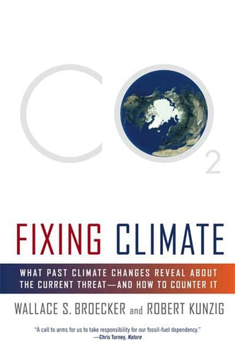 Fixing Climate What Past Climate Changes Reveal About the Current Threat--and How to Counter It