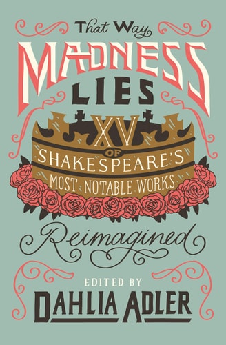 That Way Madness Lies 15 of Shakespeare's Most Notable Works Reimagined