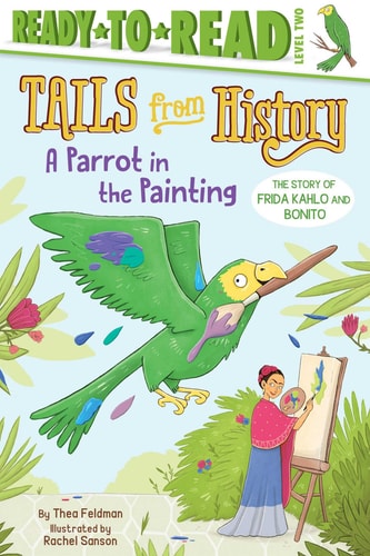 A Parrot in the Painting The Story of Frida Kahlo and Bonito (Ready-to-Read Level 2)