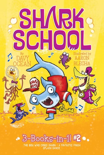 Shark School 3-Books-in-1! #2 The Boy Who Cried Shark; A Fin-tastic Finish; Splash Dance