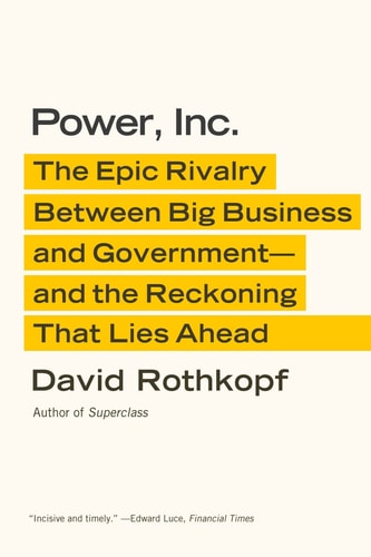 Power, Inc. The Epic Rivalry Between Big Business and Government--and the Reckoning That Lies Ahead