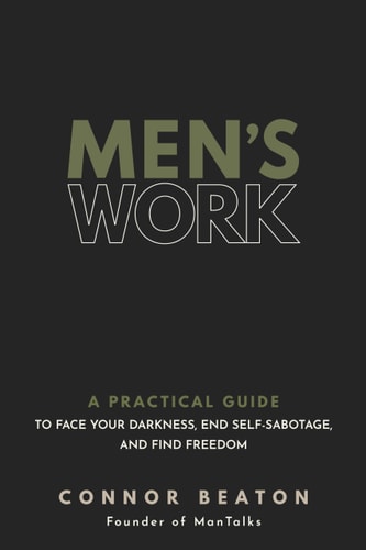 Men's Work A Practical Guide to Face Your Darkness, End Self-Sabotage, and Find Freedom