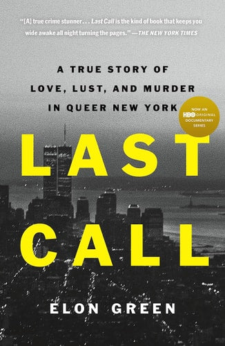 Last Call A True Story of Love, Lust, and Murder in Queer New York