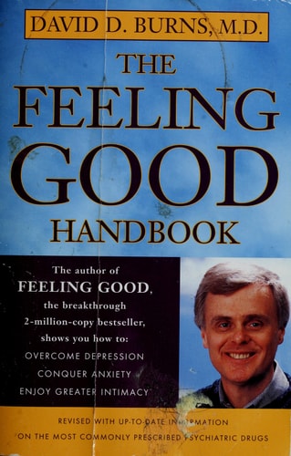 The Feeling Good Handbook The Groundbreaking Program with Powerful New Techniques and Step-by-Step Exercises to Overcome Depression, Conquer Anxiety, and Enjoy Greater Intimacy