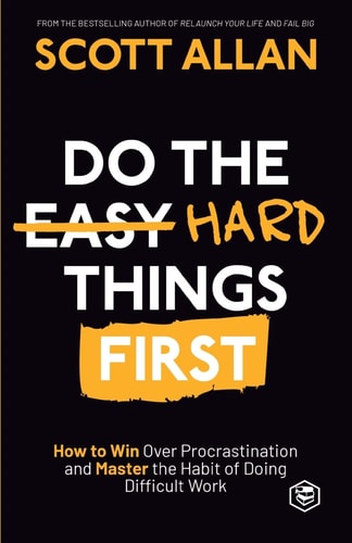 Do the Hard Things First How to Win Over Procrastination and Master the Habit of Doing Difficult Work