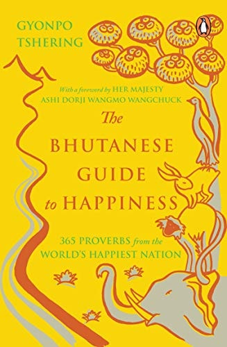 The Bhutanese Guide to Happiness: 365 Proverbs from the World?s Happiest Nation