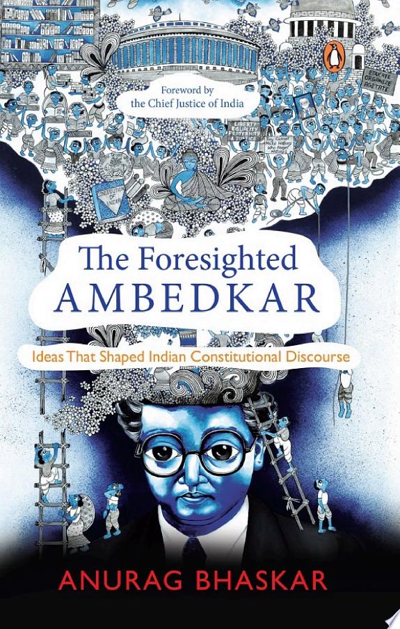THE FORESIGHTED AMBEDKAR: IDEAS THAT SHAPED INDIAN CONSTITUTIONAL DISCOURSE