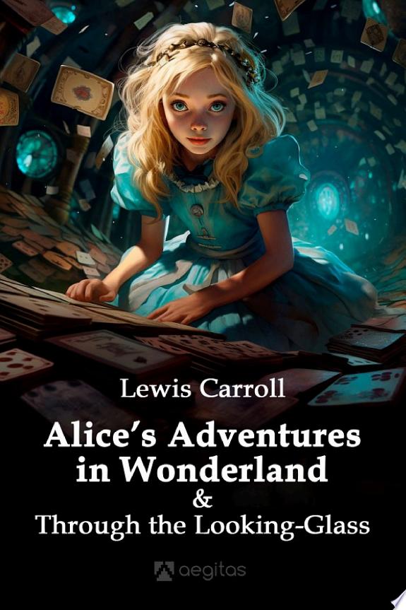 ALICE'S ADVENTURES IN WONDERLAND AND THROUGH THE LOOKING GLASS