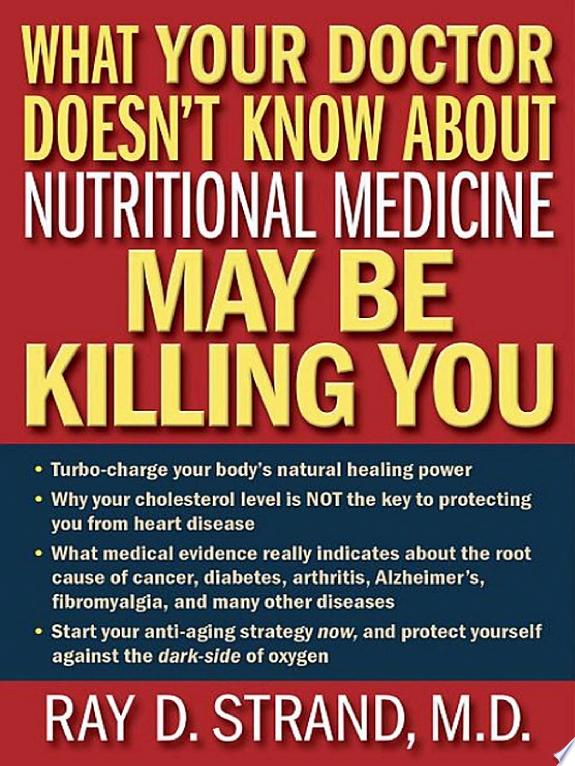 WHAT YOUR DOCTOR DOESN'T KNOW ABOUT NUTRITIONAL MEDICINE MAY BE KILLING YOU