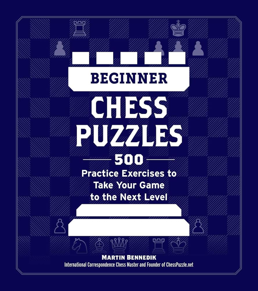 Beginner Chess Puzzles: 500 Practice Exercises to Take Your Game to the Next Level (How to Beat Anyone at Chess) cover image