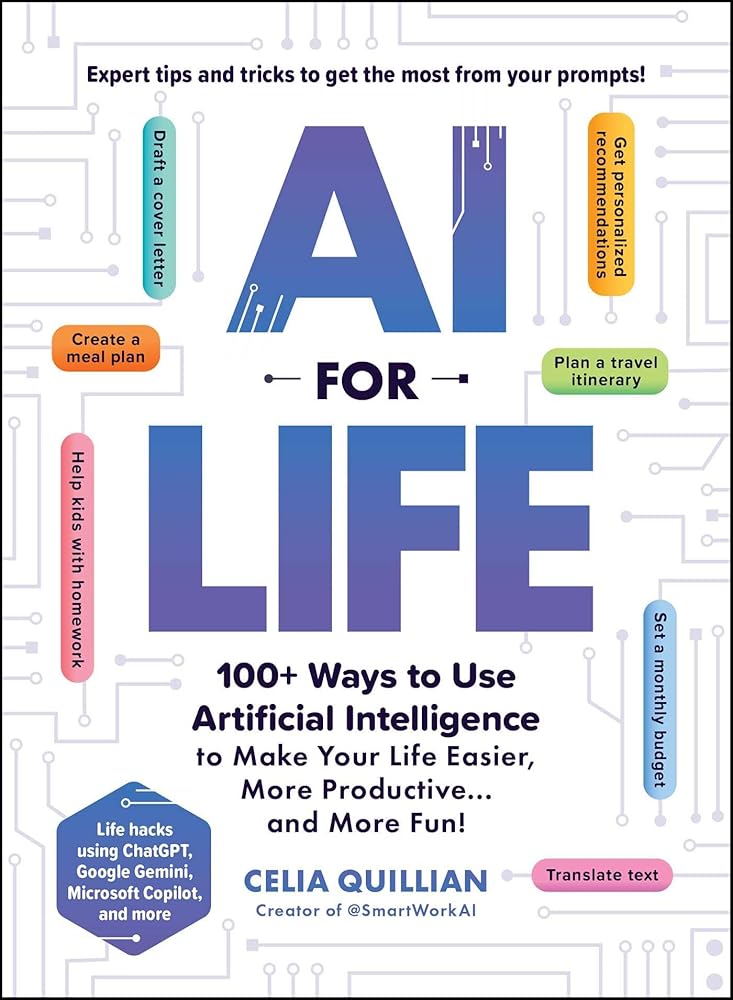 AI for Life: 100+ Ways to Use Artificial Intelligence to Make Your Life Easier, More Productive…and More Fun! cover image
