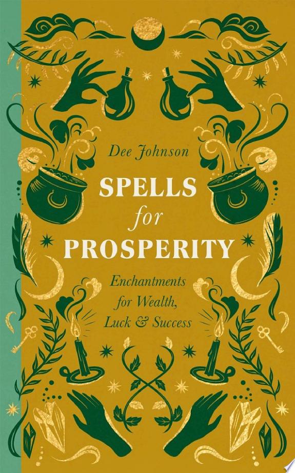Spells for Prosperity: Enchantments for Wealth, Luck and Success